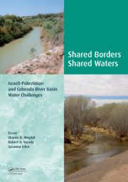 Shared Borders, Shared Waters: Israeli-Palestinian and Colorado River Basin Water Challenges, by Sharon Megdal, Robert G. Varady & Susanna Eden